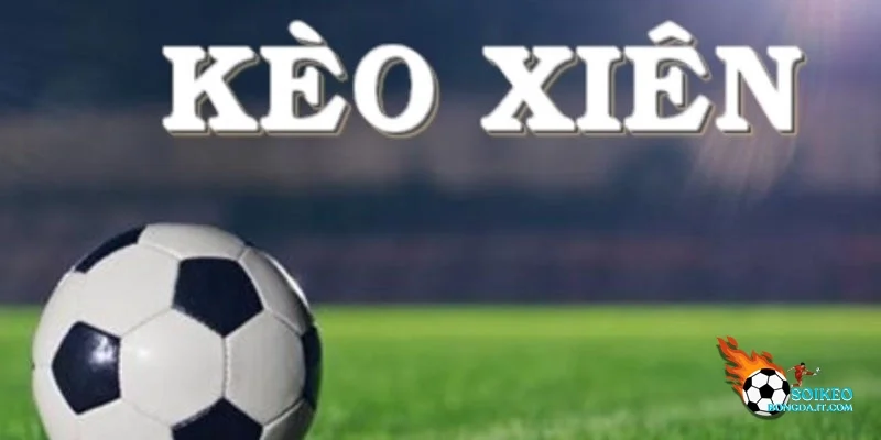 Soi Kèo bóng đá tiết lộ chiến thuật để làm chủ kèo cược xiên