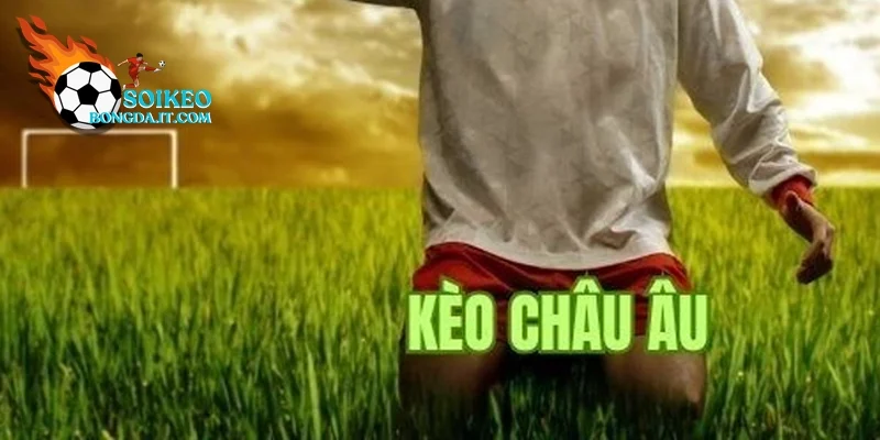 Thế nào là Kèo bóng đá châu âu ?